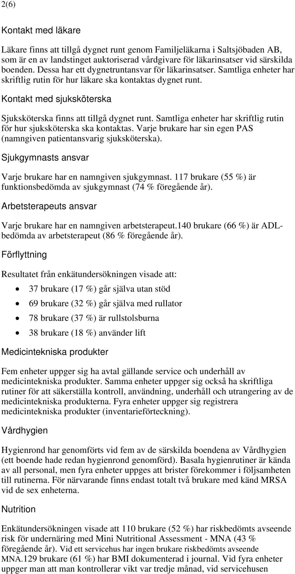 Samtliga enheter har skriftlig rutin för hur sjuksköterska ska kontaktas. Varje brukare har sin egen PAS (namngiven patientansvarig sjuksköterska).