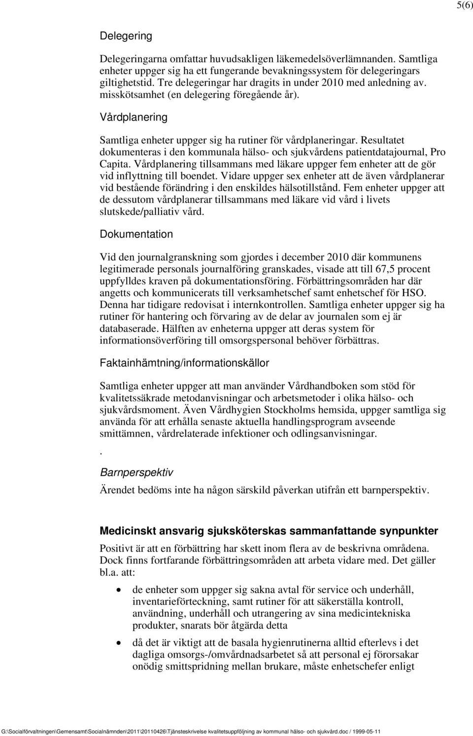 Resultatet dokumenteras i den kommunala hälso- och sjukvårdens patientdatajournal, Pro Capita. Vårdplanering tillsammans med läkare uppger fem enheter att de gör vid inflyttning till boendet.