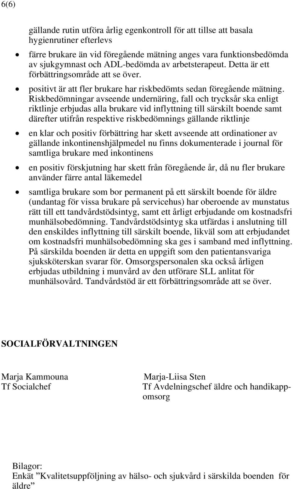 Riskbedömningar avseende undernäring, fall och trycksår ska enligt riktlinje erbjudas alla brukare vid inflyttning till särskilt boende samt därefter utifrån respektive riskbedömnings gällande