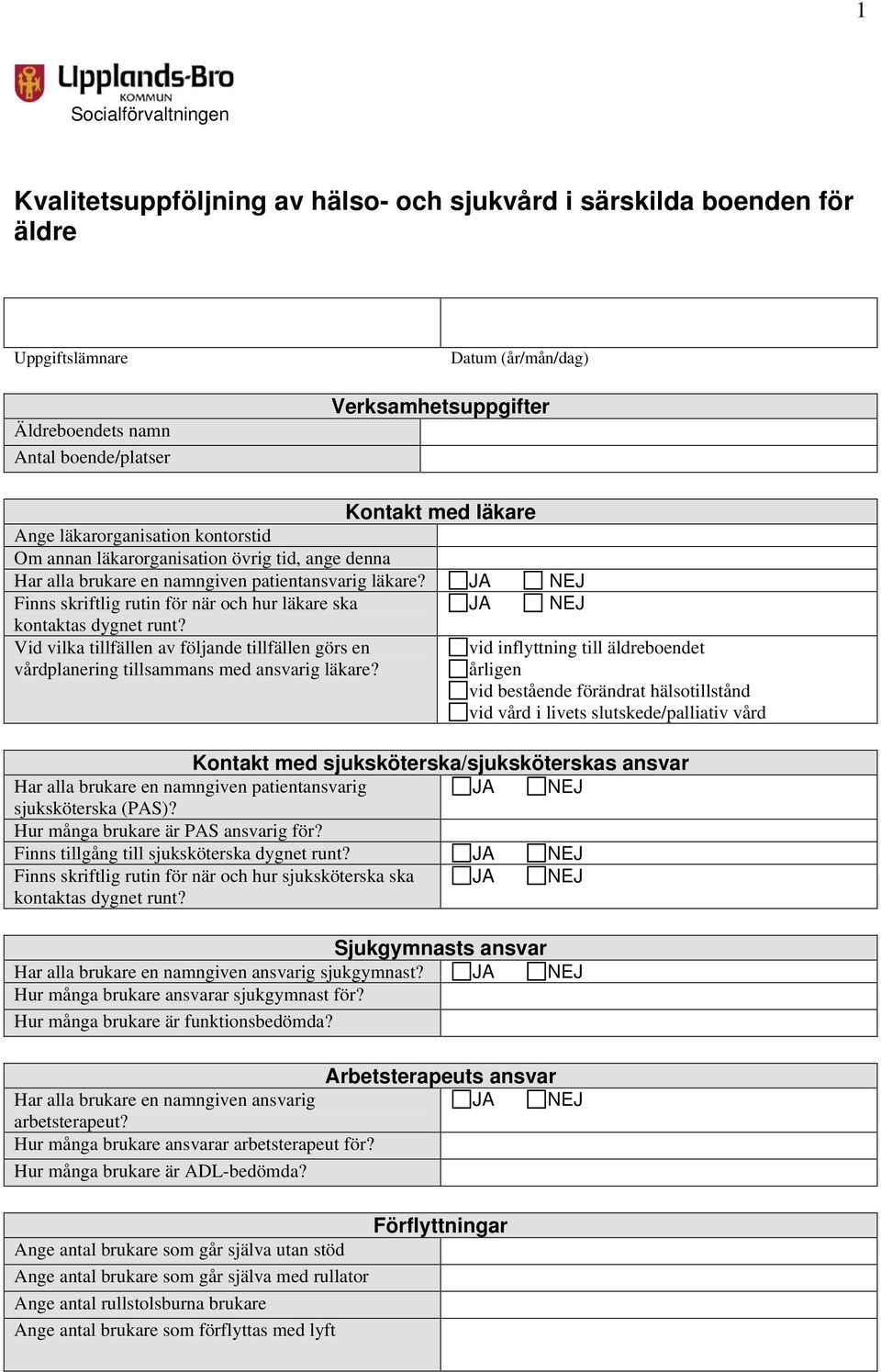 JA NEJ Finns skriftlig rutin för när och hur läkare ska JA NEJ kontaktas dygnet runt? Vid vilka tillfällen av följande tillfällen görs en vårdplanering tillsammans med ansvarig läkare?