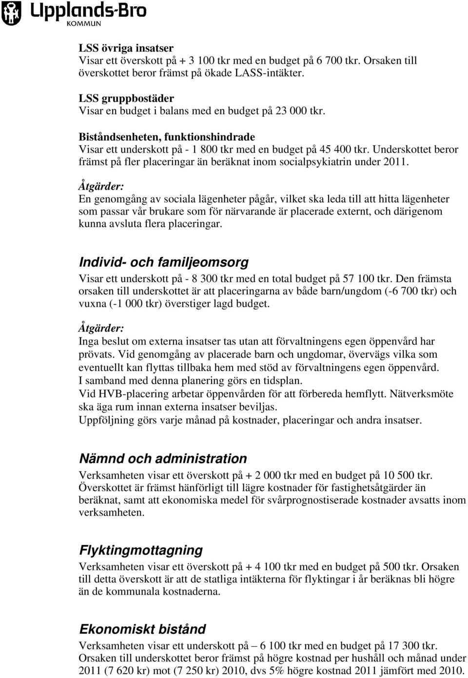 Underskottet beror främst på fler placeringar än beräknat inom socialpsykiatrin under 2011.