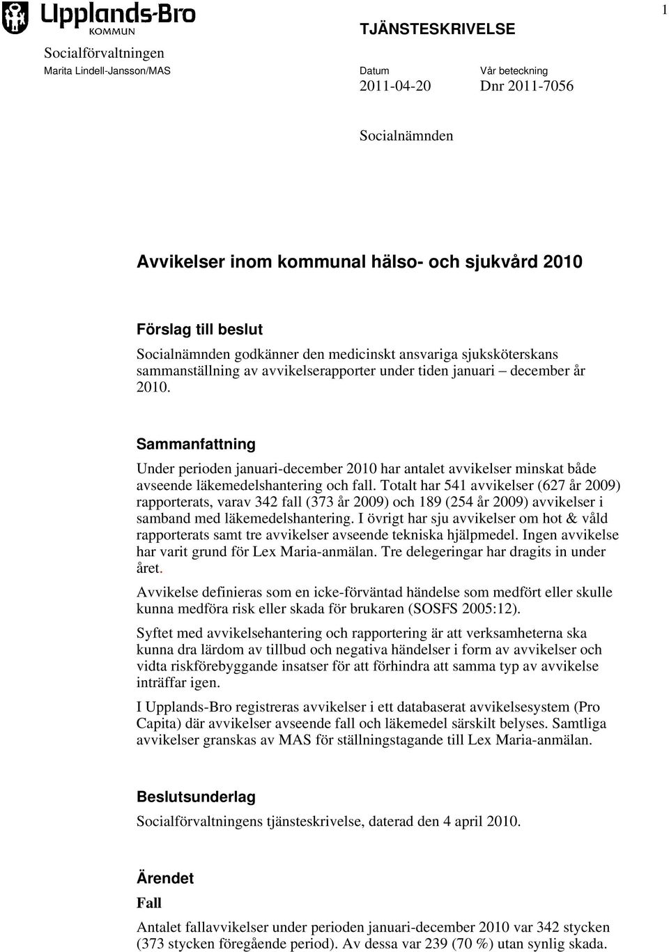 Sammanfattning Under perioden januari-december 2010 har antalet avvikelser minskat både avseende läkemedelshantering och fall.