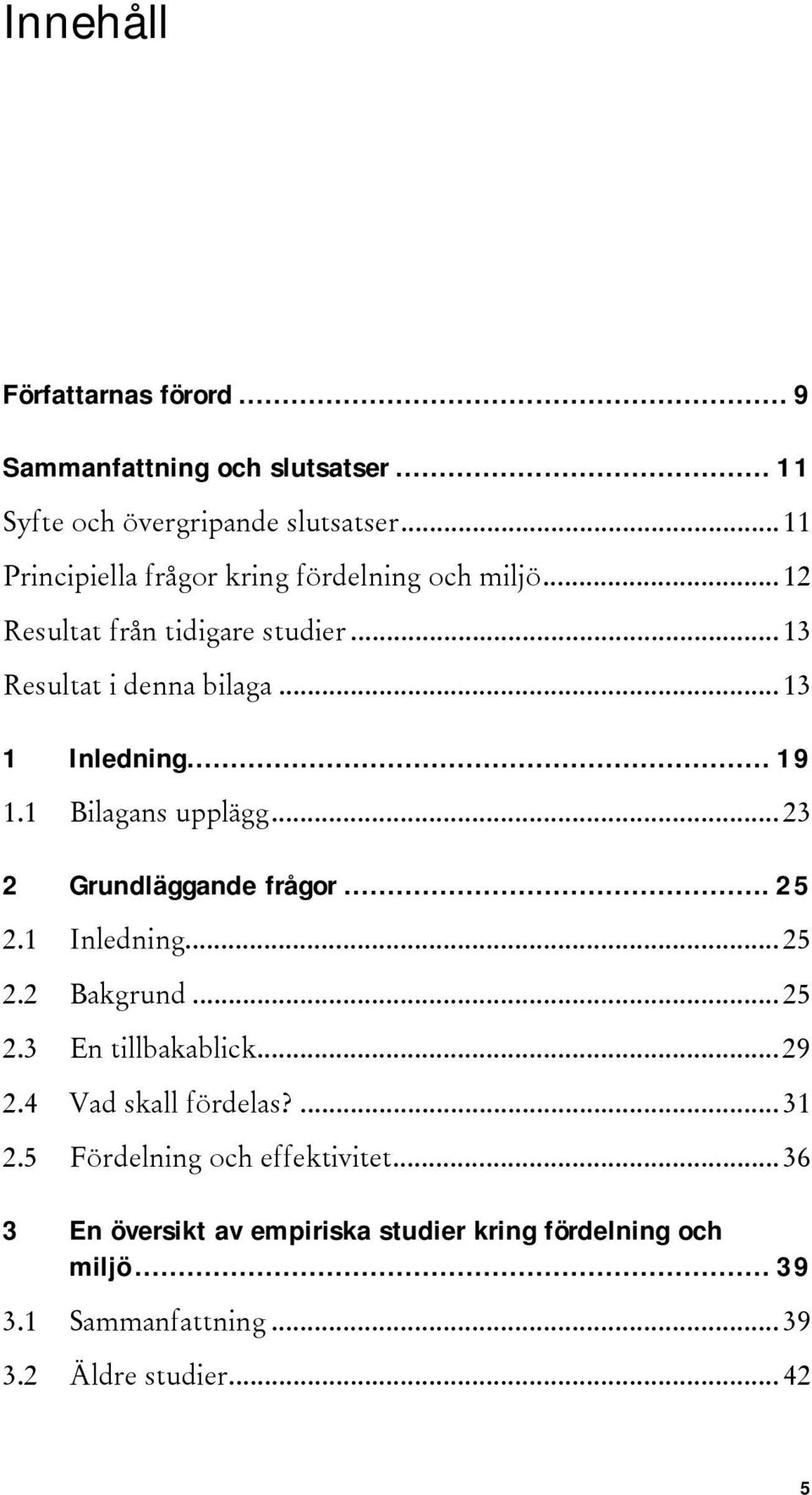 .. 19 1.1 Bilagans upplägg...23 2 Grundläggande frågor... 25 2.1 Inledning...25 2.2 Bakgrund...25 2.3 En tillbakablick...29 2.