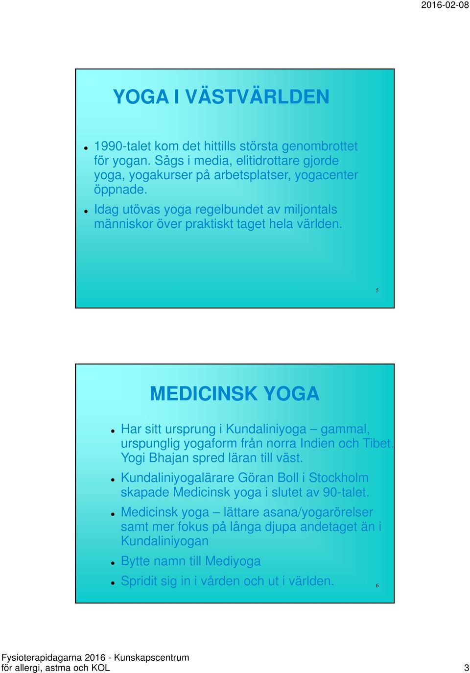 5 MEDICINSK YOGA Har sitt ursprung i Kundaliniyoga gammal, urspunglig yogaform från norra Indien och Tibet. Yogi Bhajan spred läran till väst.