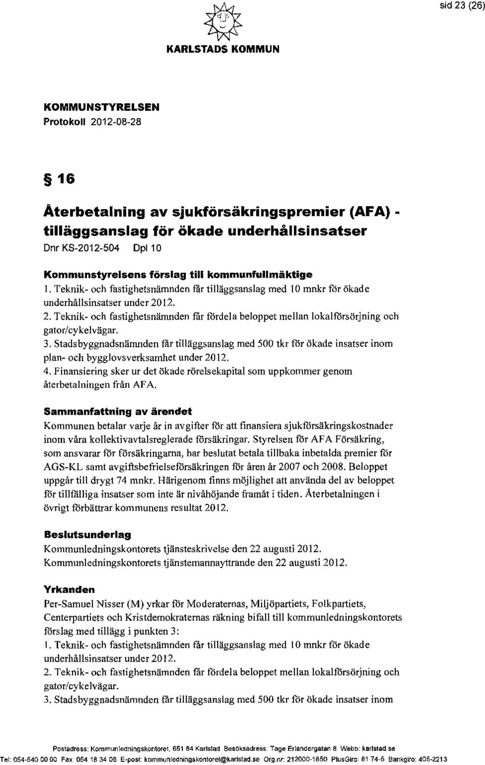 Stads byggnadsnämnden får tilläggsanslag med 500 tkr för ökade insatser inom plan- och bygglovsverksamhet under 2012. 4.