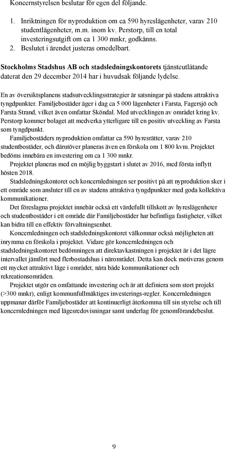 Stockholms Stadshus AB och stadsledningskontorets tjänsteutlåtande daterat den 29 december 2014 har i huvudsak följande lydelse.