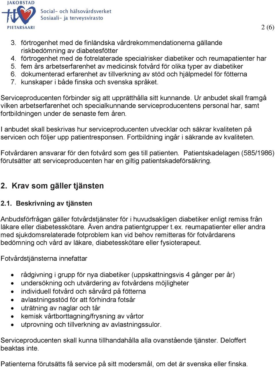 kunskaper i både finska och svenska språket. Serviceproducenten förbinder sig att upprätthålla sitt kunnande.