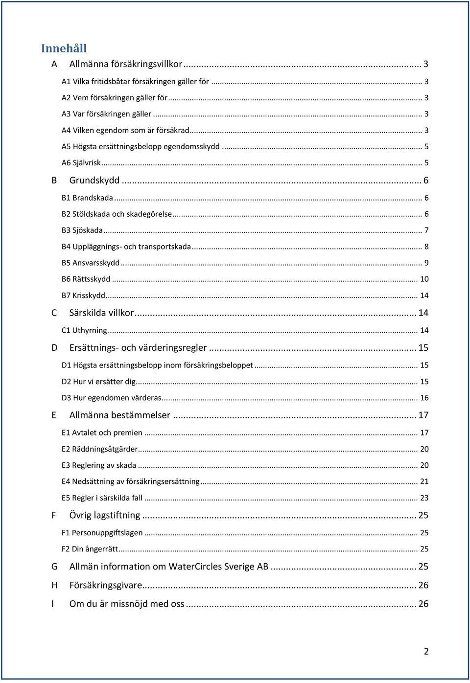 .. 8 B5 Ansvarsskydd... 9 B6 Rättsskydd... 10 B7 Krisskydd... 14 C Särskilda villkor... 14 C1 Uthyrning... 14 D Ersättnings- och värderingsregler.