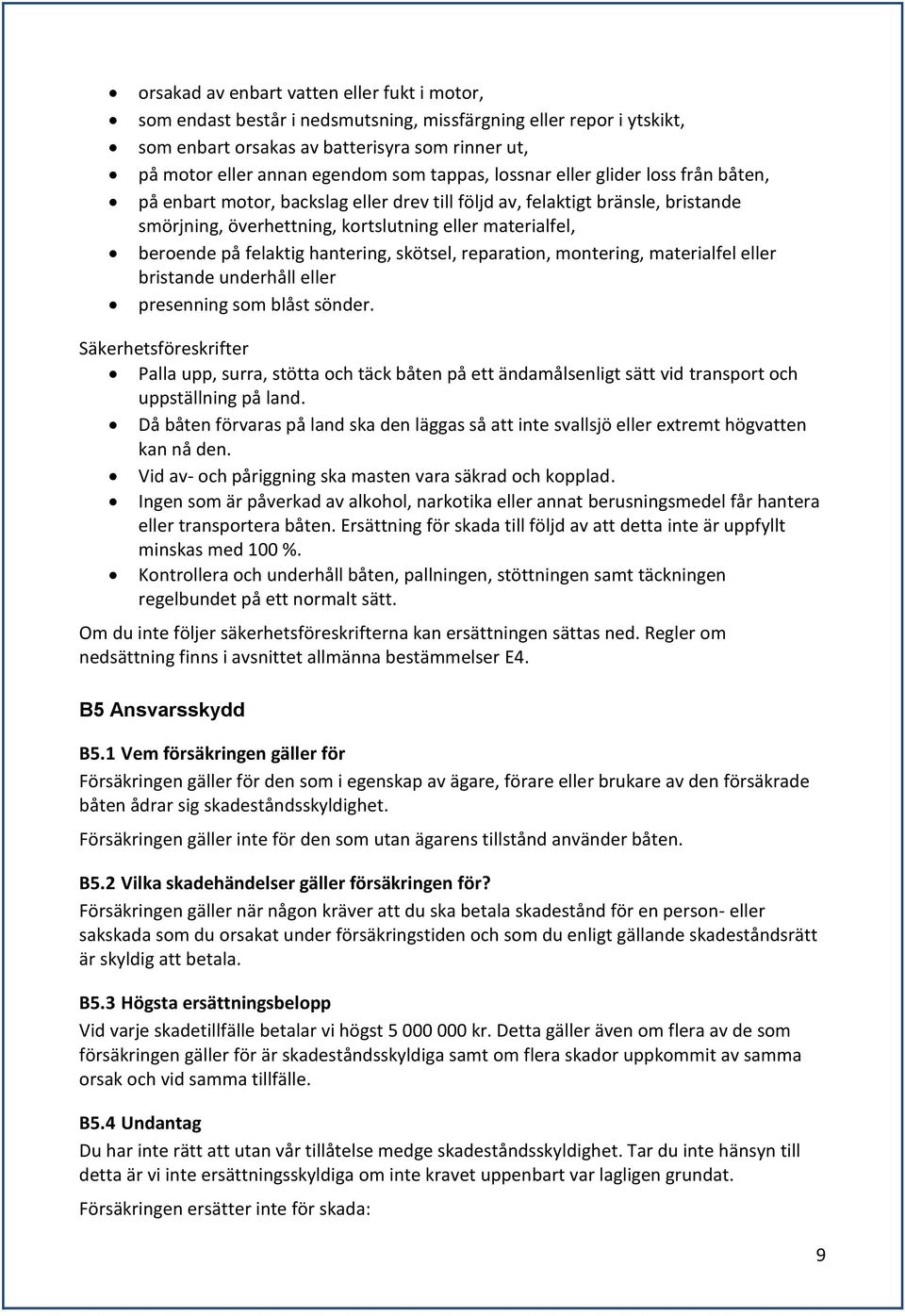 felaktig hantering, skötsel, reparation, montering, materialfel eller bristande underhåll eller presenning som blåst sönder.