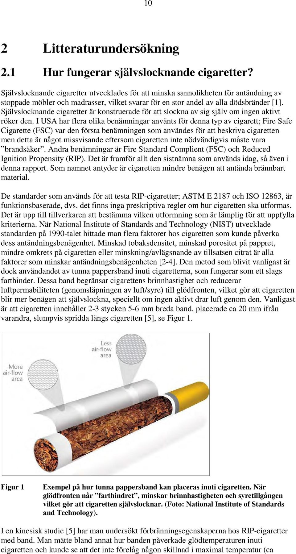 Självslocknande cigaretter är konstruerade för att slockna av sig själv om ingen aktivt röker den.