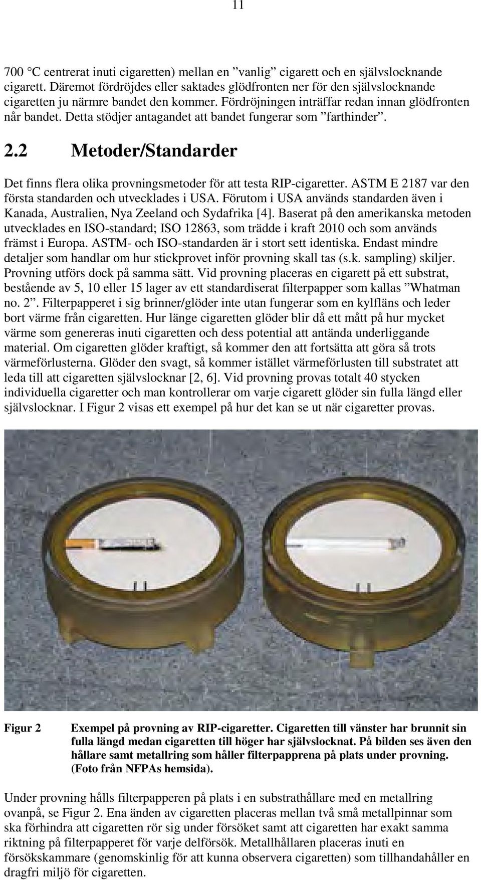 Detta stödjer antagandet att bandet fungerar som farthinder. 2.2 Metoder/Standarder Det finns flera olika provningsmetoder för att testa RIP-cigaretter.