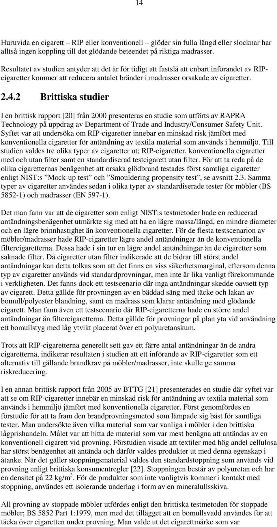 2 Brittiska studier I en brittisk rapport [20] från 2000 presenteras en studie som utförts av RAPRA Technology på uppdrag av Department of Trade and Industry/Consumer Safety Unit.