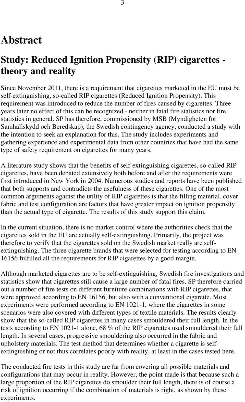 Three years later no effect of this can be recognized - neither in fatal fire statistics nor fire statistics in general.