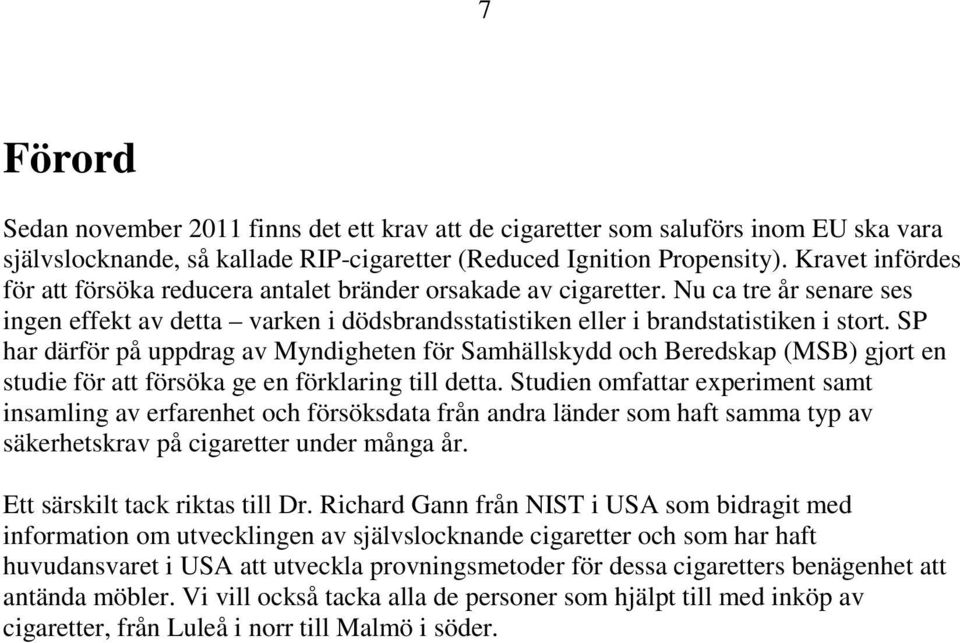 SP har därför på uppdrag av Myndigheten för Samhällskydd och Beredskap (MSB) gjort en studie för att försöka ge en förklaring till detta.