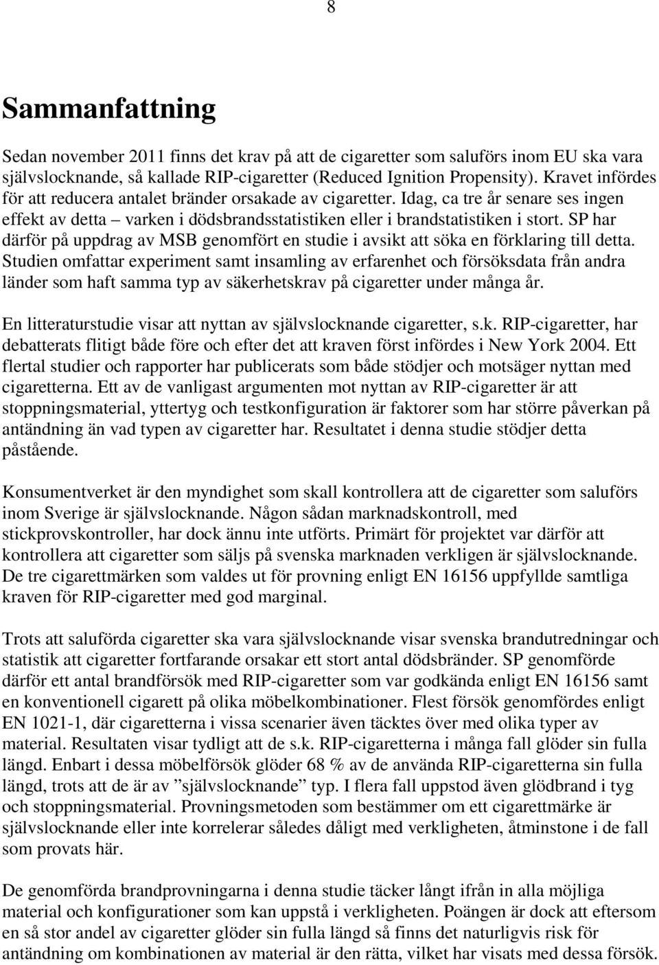 SP har därför på uppdrag av MSB genomfört en studie i avsikt att söka en förklaring till detta.