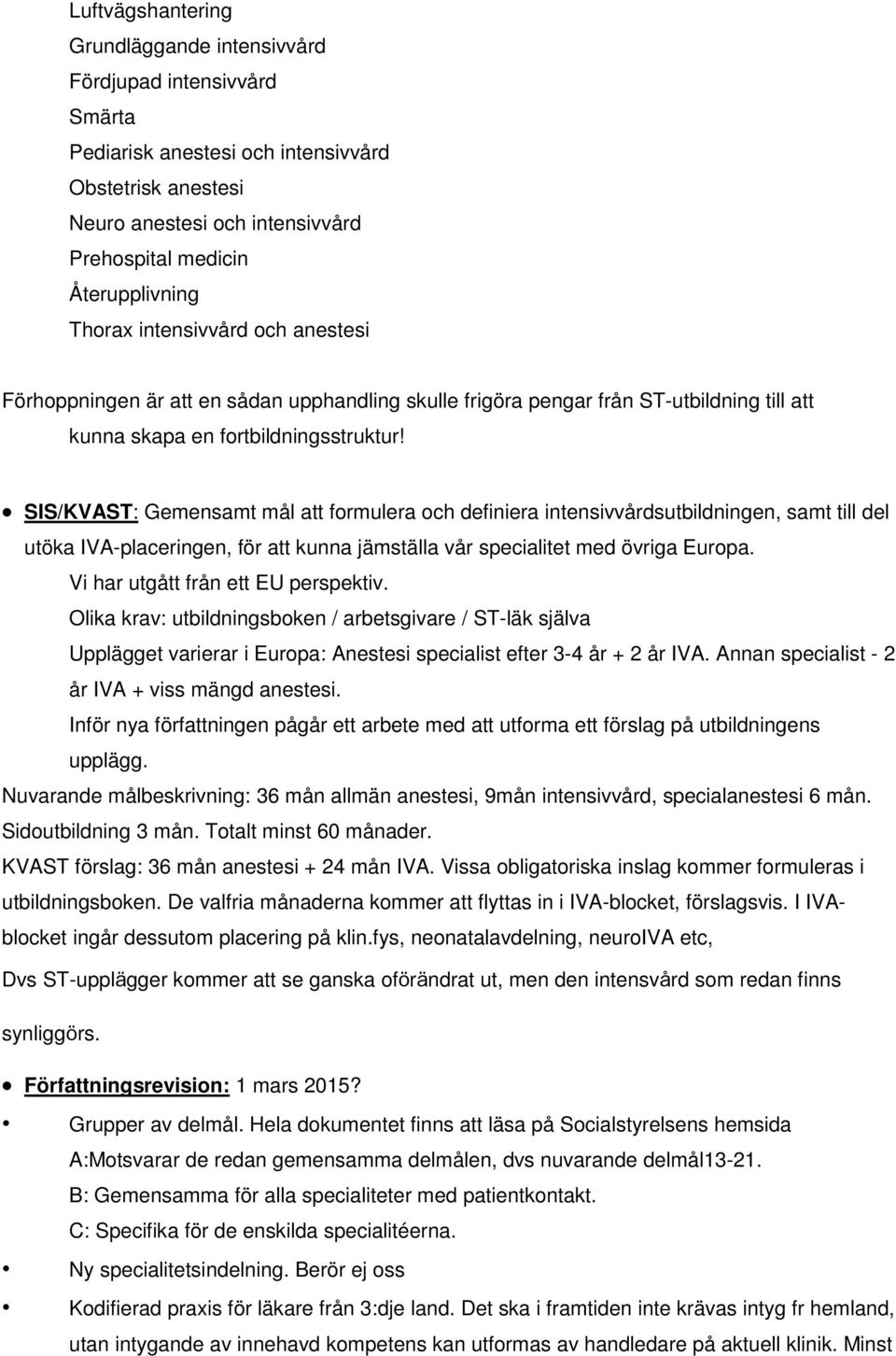 SIS/KVAST: Gemensamt mål att formulera och definiera intensivvårdsutbildningen, samt till del utöka IVA-placeringen, för att kunna jämställa vår specialitet med övriga Europa.