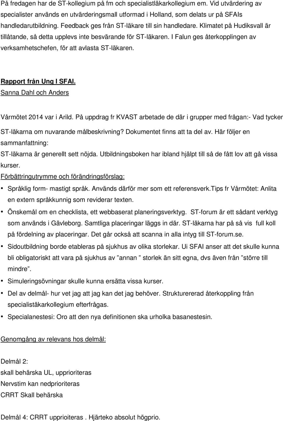 I Falun ges återkopplingen av verksamhetschefen, för att avlasta ST-läkaren. Rapport från Ung I SFAI. Sanna Dahl och Anders Vårmötet 2014 var i Arild.