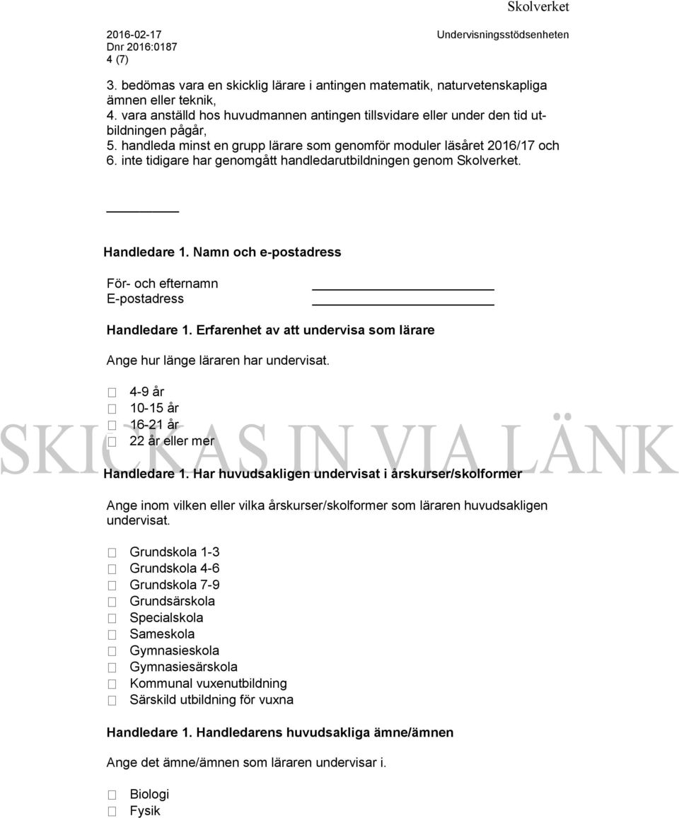 inte tidigare har genomgått handledarutbildningen genom Skolverket. Handledare 1. Namn och e-postadress För- och efternamn E-postadress Handledare 1.