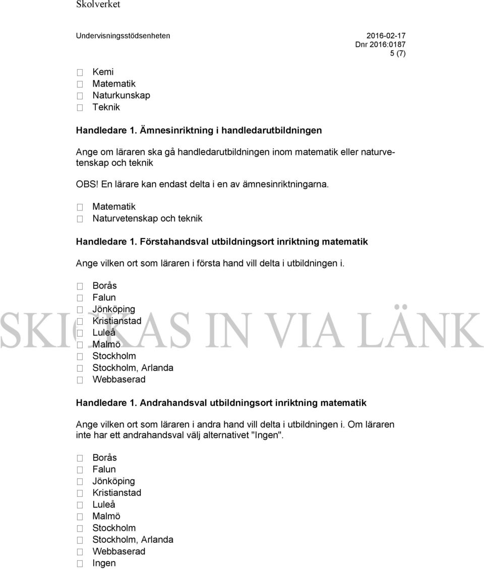 En lärare kan endast delta i en av ämnesinriktningarna. Matematik Naturvetenskap och teknik Handledare 1.