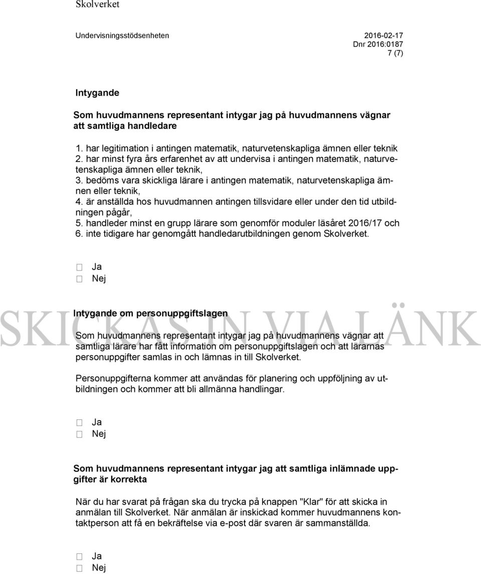 bedöms vara skickliga lärare i antingen matematik, naturvetenskapliga ämnen eller teknik, 4. är anställda hos huvudmannen antingen tillsvidare eller under den tid utbildningen pågår, 5.