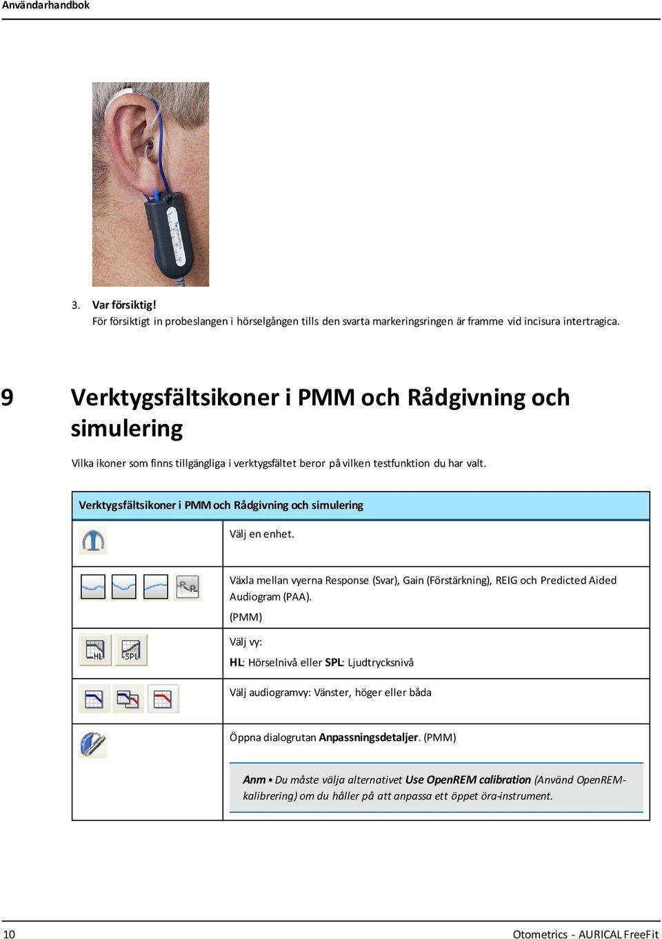 Verktygsfältsikoner i PMM och Rådgivning och simulering Välj en enhet. Växla mellan vyerna Response (Svar), Gain (Förstärkning), REIG och Predicted Aided Audiogram (PAA).