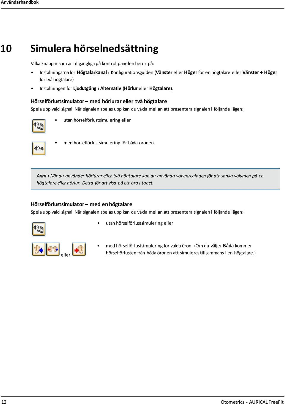 När signalen spelas upp kan du växla mellan att presentera signalen i följande lägen: utan hörselförlustsimulering eller med hörselförlustsimulering för båda öronen.