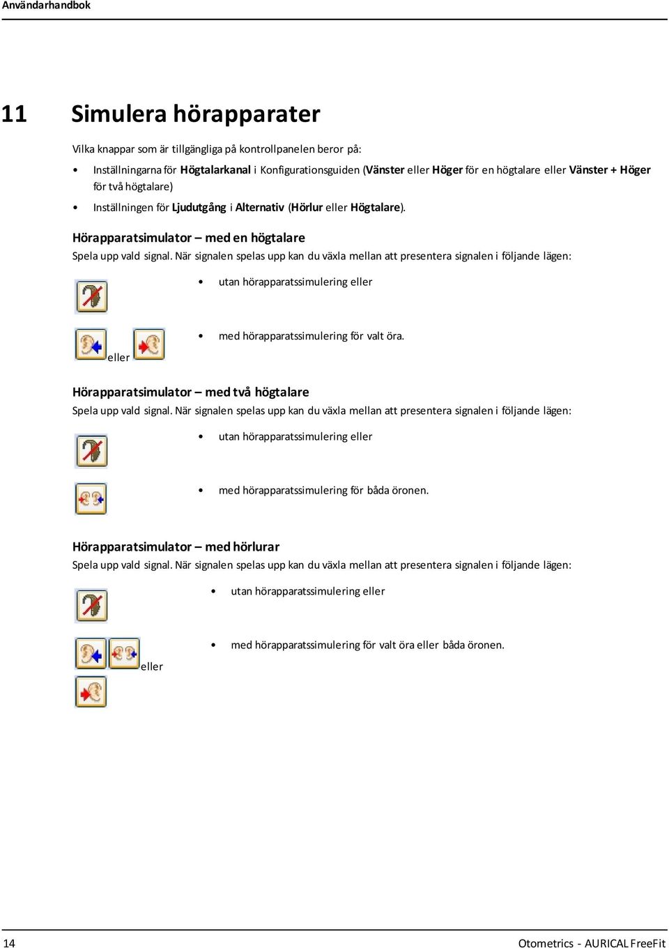 När signalen spelas upp kan du växla mellan att presentera signalen i följande lägen: utan hörapparatssimulering eller eller med hörapparatssimulering för valt öra.