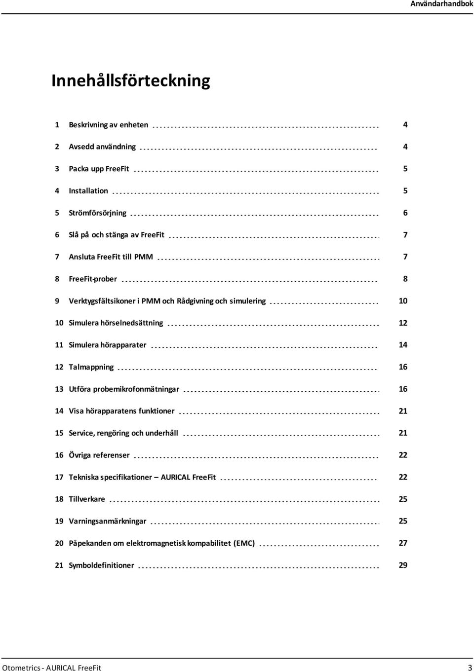 Talmappning 16 13 Utföra probemikrofonmätningar 16 14 Visa hörapparatens funktioner 21 15 Service, rengöring och underhåll 21 16 Övriga referenser 22 17 Tekniska