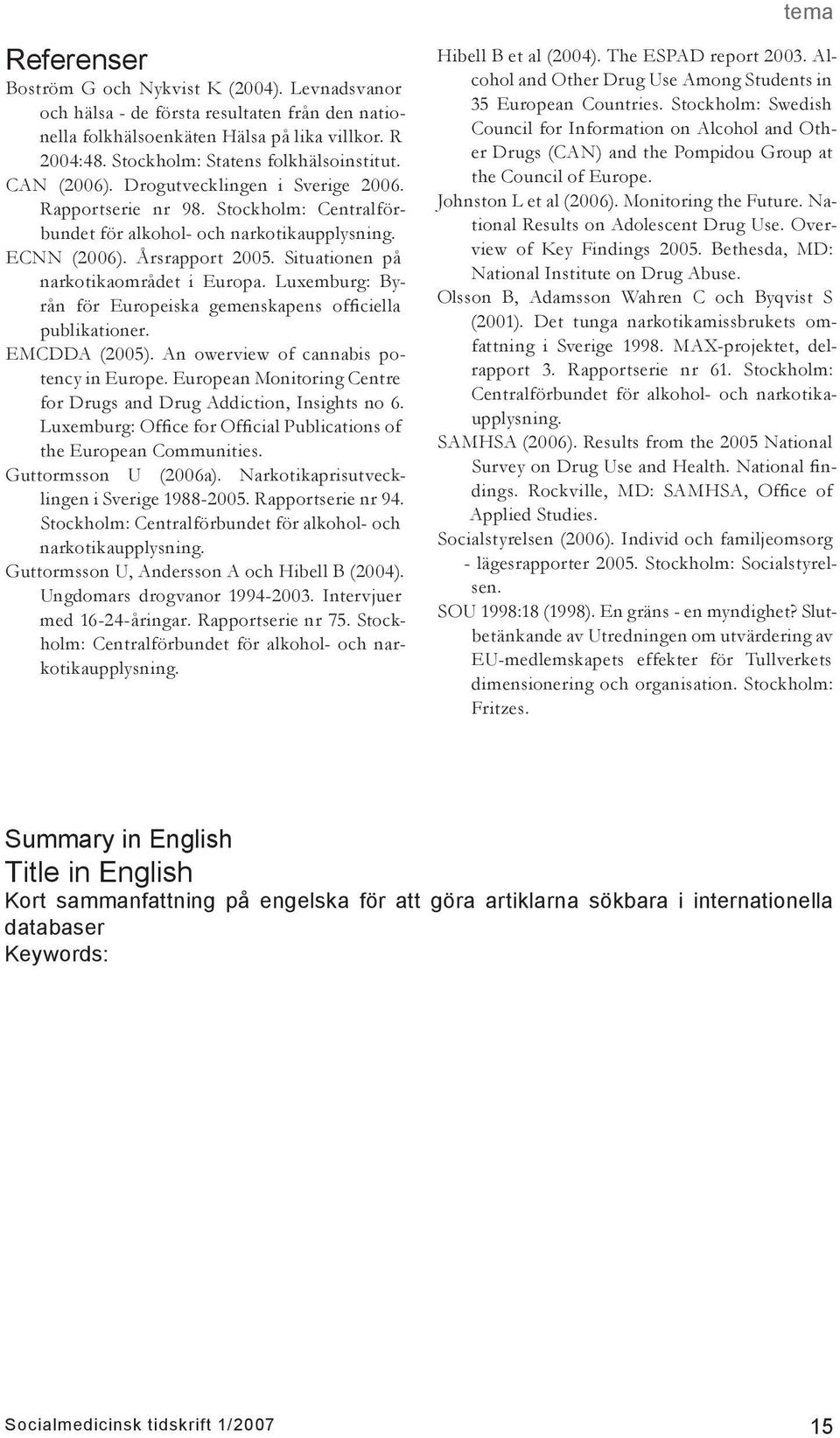 Luxemburg: Byrån för Europeiska gemenskapens officiella publikationer. EMCDDA (25). An owerview of cannabis potency in Europe. European Monitoring Centre for Drugs and Drug Addiction, Insights no 6.