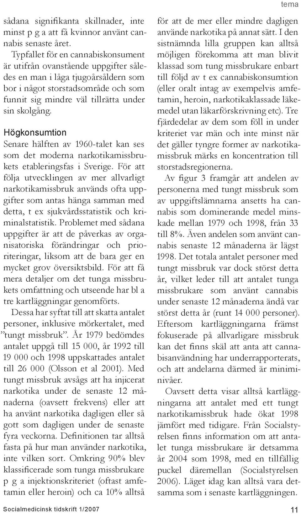 Högkonsumtion Senare hälften av 196-talet kan ses som det moderna narkotikamissbrukets etableringsfas i Sverige.