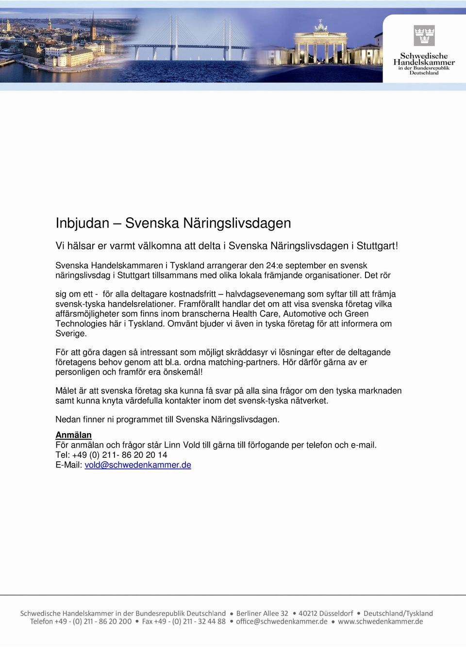 Det rör sig om ett - för alla deltagare kostnadsfritt halvdagsevenemang som syftar till att främja svensk-tyska handelsrelationer.