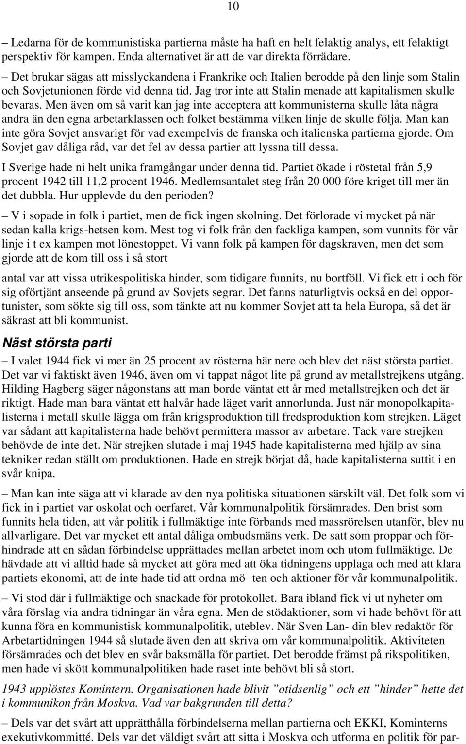 Men även om så varit kan jag inte acceptera att kommunisterna skulle låta några andra än den egna arbetarklassen och folket bestämma vilken linje de skulle följa.