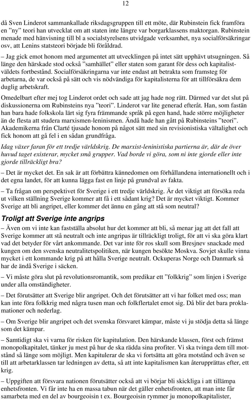 Jag gick emot honom med argumentet att utvecklingen på intet sätt upphävt utsugningen. Så länge den härskade stod också samhället eller staten som garant för dess och kapitalistväldets fortbestånd.