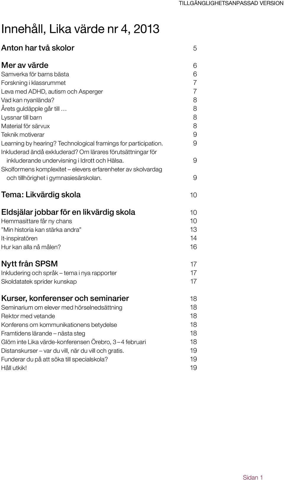 Om lärares förutsättningar för inkluderande undervisning i Idrott och Hälsa. 9 Skolformens komplexitet elevers erfarenheter av skolvardag och tillhörighet i gymnasiesärskolan.