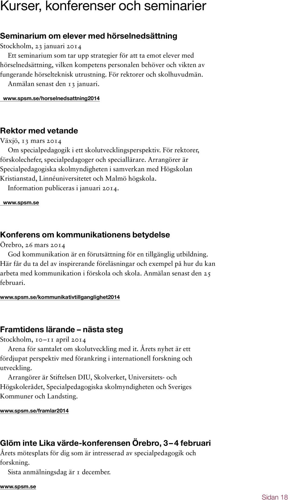 se/horselnedsattning2014 Rektor med vetande Växjö, 13 mars 2014 Om specialpedagogik i ett skolutvecklingsperspektiv. För rektorer, förskolechefer, specialpedagoger och speciallärare.