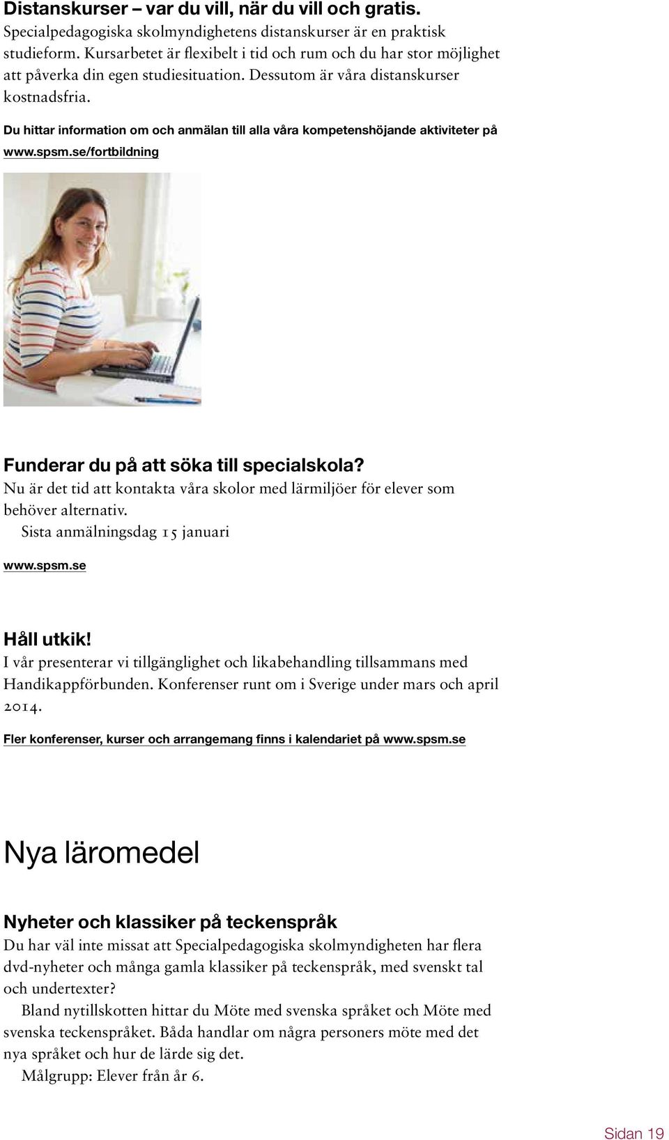 Du hittar information om och anmälan till alla våra kompetenshöjande aktiviteter på www.spsm.se/fortbildning Funderar du på att söka till specialskola?