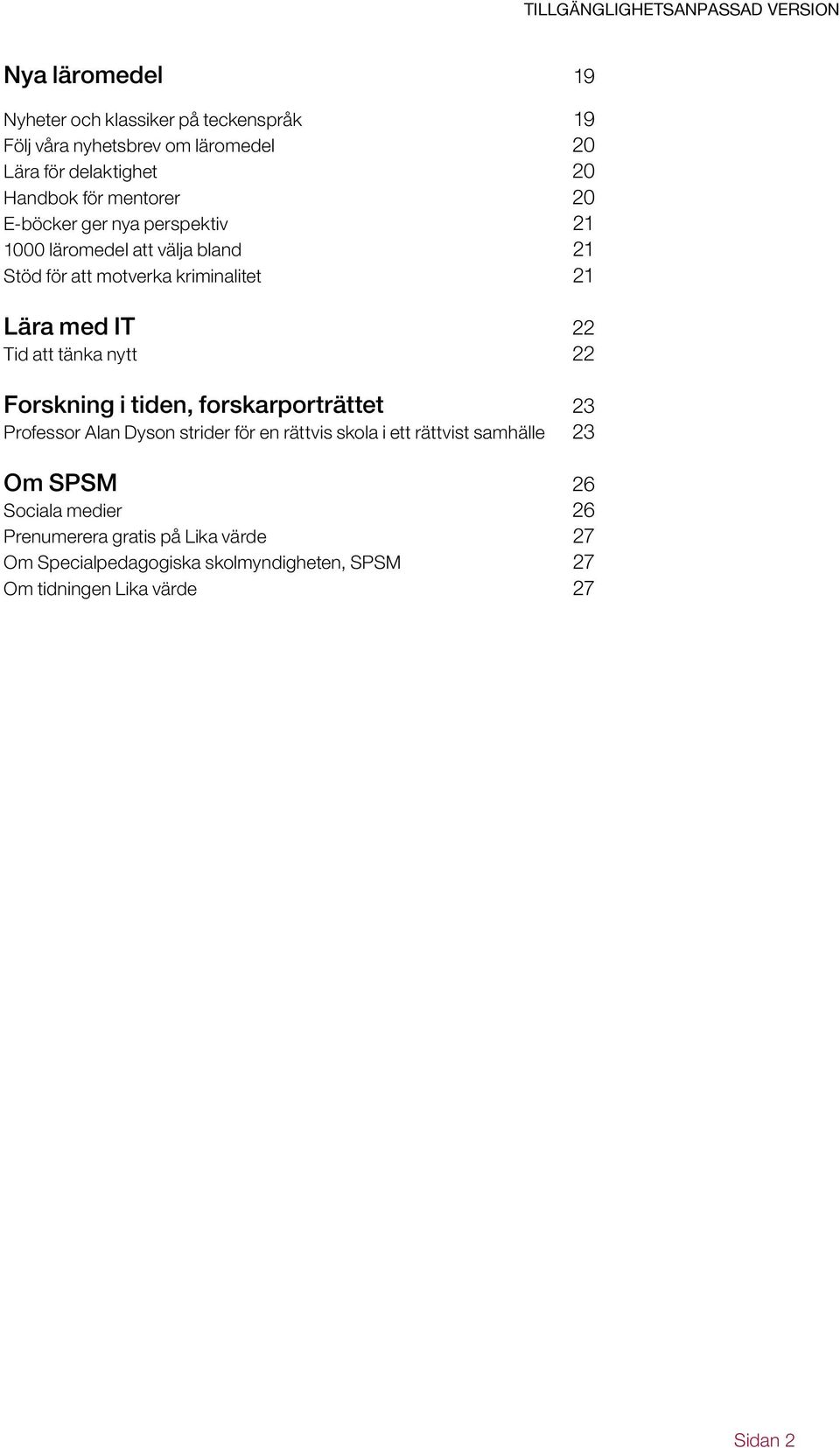 Lära med IT 22 Tid att tänka nytt 22 Forskning i tiden, forskarporträttet 23 Professor Alan Dyson strider för en rättvis skola i ett rättvist