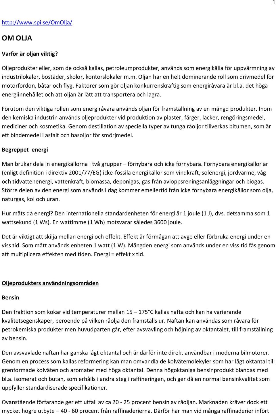 Faktorer som gör oljan konkurrenskraftig som energiråvara är bl.a. det höga energiinnehållet och att oljan är lätt att transportera och lagra.