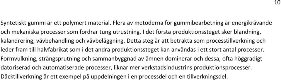 Detta steg är att betrakta som processtillverkning och leder fram till halvfabrikat som i det andra produktionssteget kan användas i ett stort antal processer.