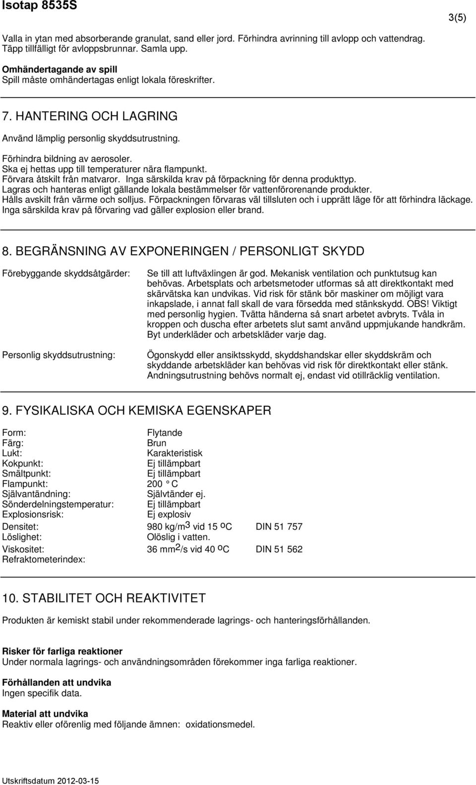 Ska ej hettas upp till temperaturer nära flampunkt. Förvara åtskilt från matvaror. Inga särskilda krav på förpackning för denna produkttyp.