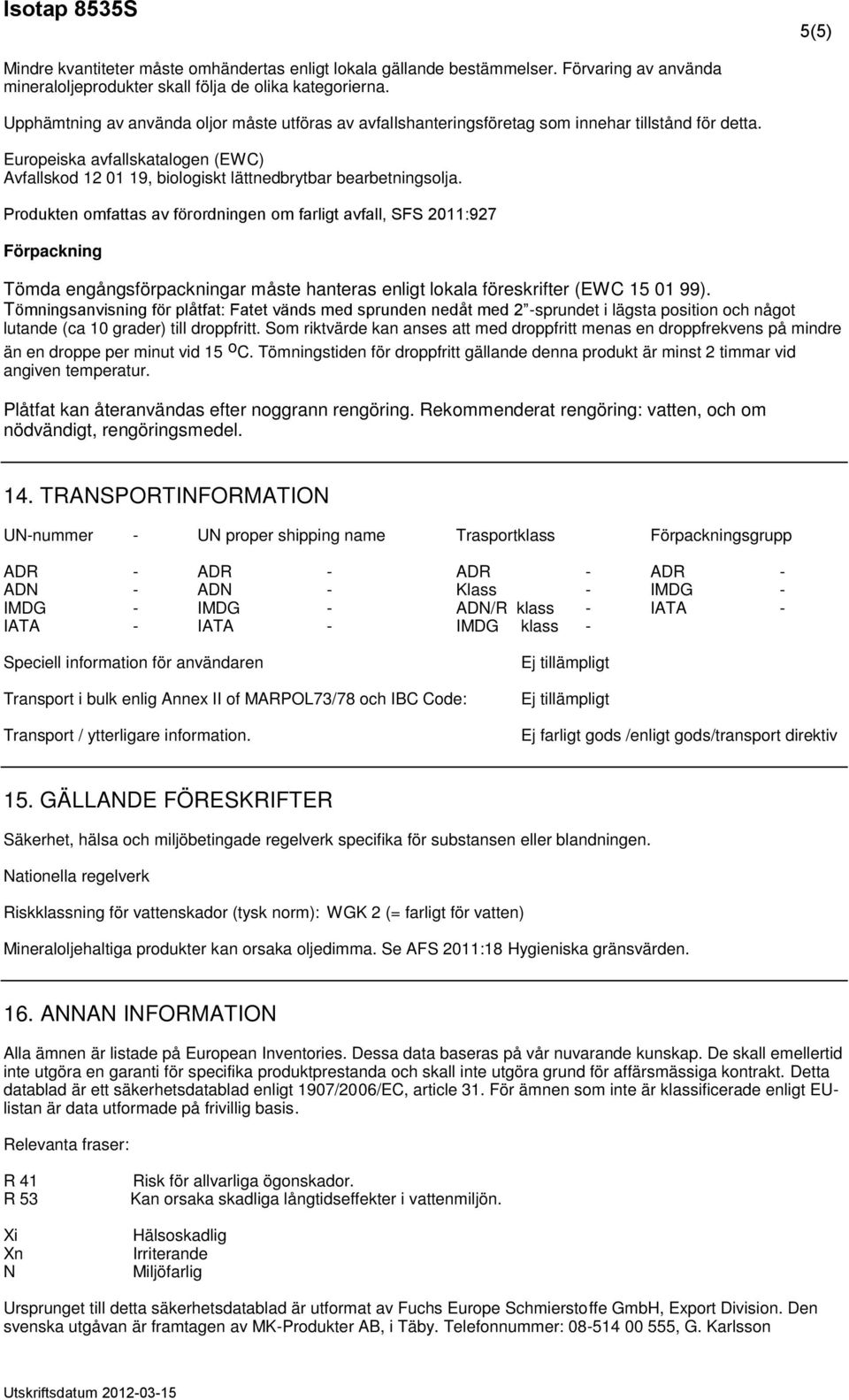 Europeiska avfallskatalogen (EWC) Avfallskod 12 01 19, biologiskt lättnedbrytbar bearbetningsolja.