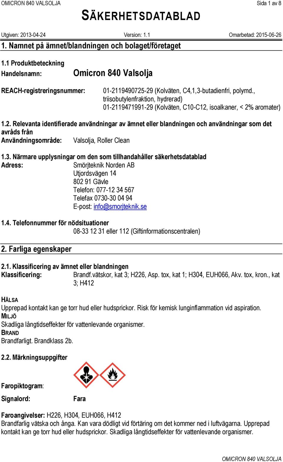 , triisobutylenfraktion, hydrerad) 01-2119471991-29 (Kolväten, C10-C12, isoalkaner, < 2% aromater) 1.2. Relevanta identifierade användningar av ämnet eller blandningen och användningar som det avråds från Användningsområde: Valsolja, Roller Clean 1.