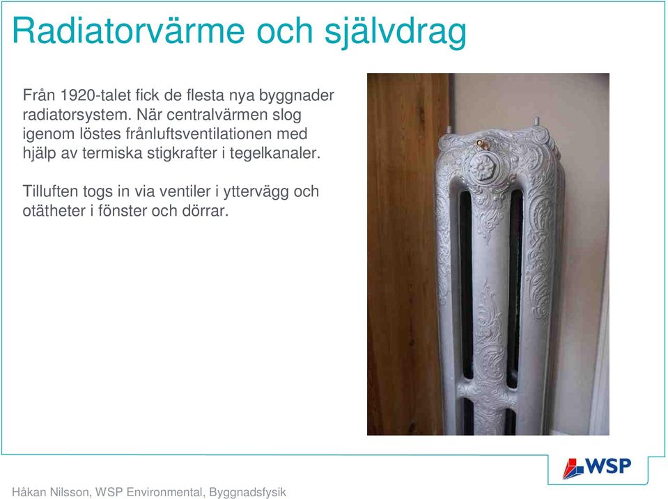 När centralvärmen slog igenom löstes frånluftsventilationen med hjälp