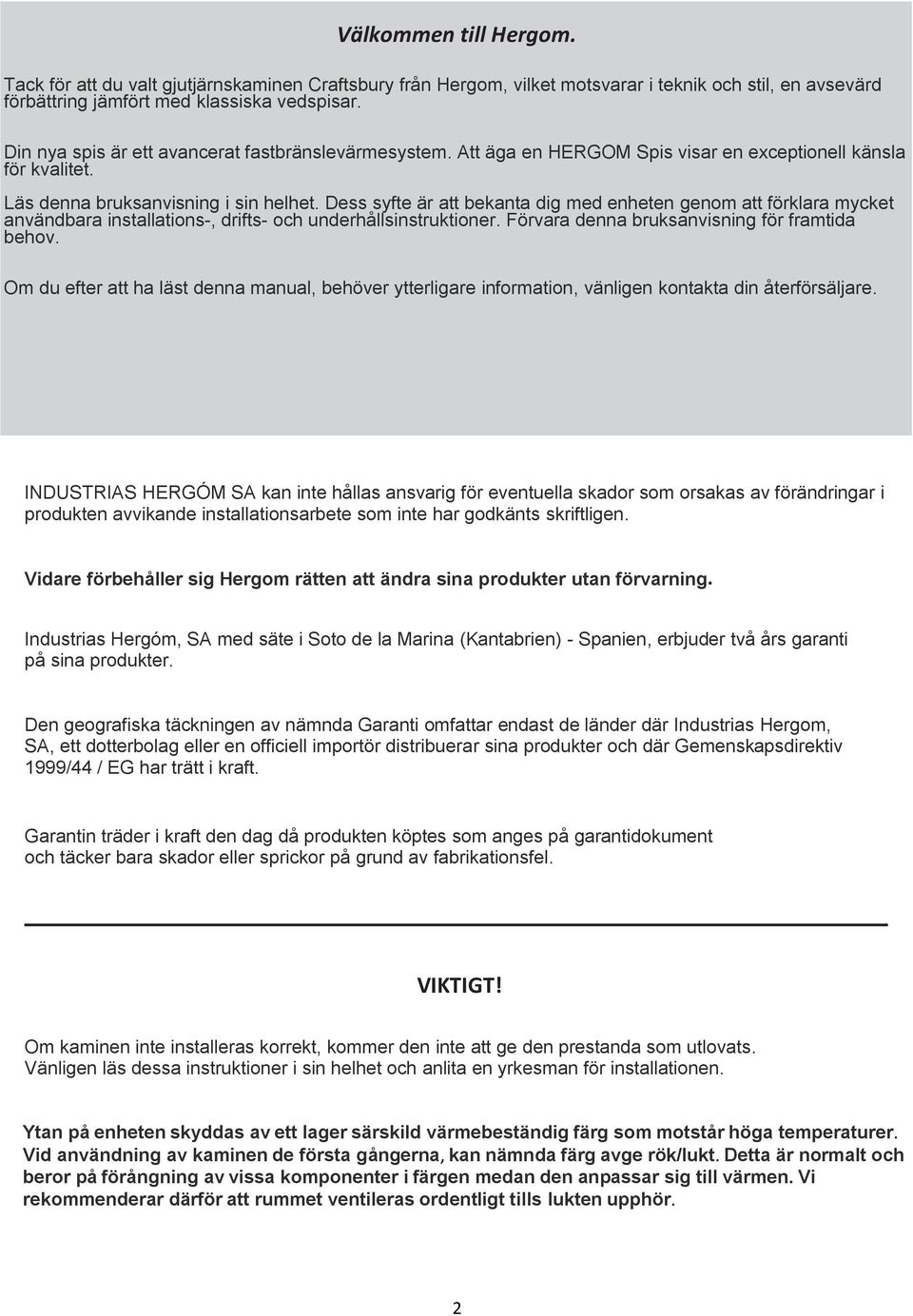 Dess syfte är att bekanta dig med enheten genom att förklara mycket användbara installations-, drifts- och underhållsinstruktioner. Förvara denna bruksanvisning för framtida behov.