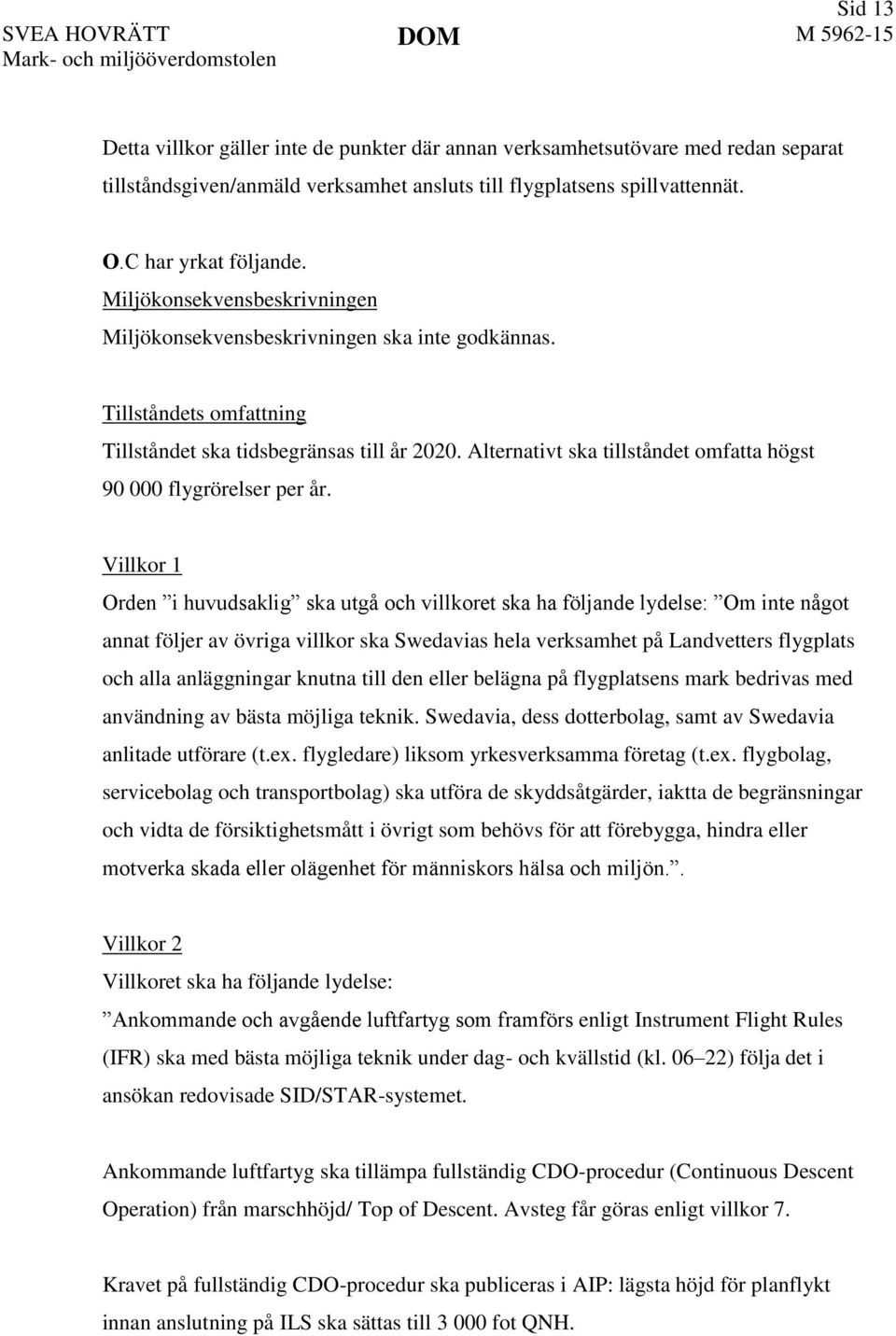 Alternativt ska tillståndet omfatta högst 90 000 flygrörelser per år.