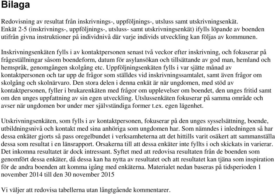 Inskrivningsenkäten fylls i av kontaktpersonen senast två veckor efter inskrivning, och fokuserar på frågeställningar såsom boendeform, datum för asylansökan och tillsättande av god man, hemland och