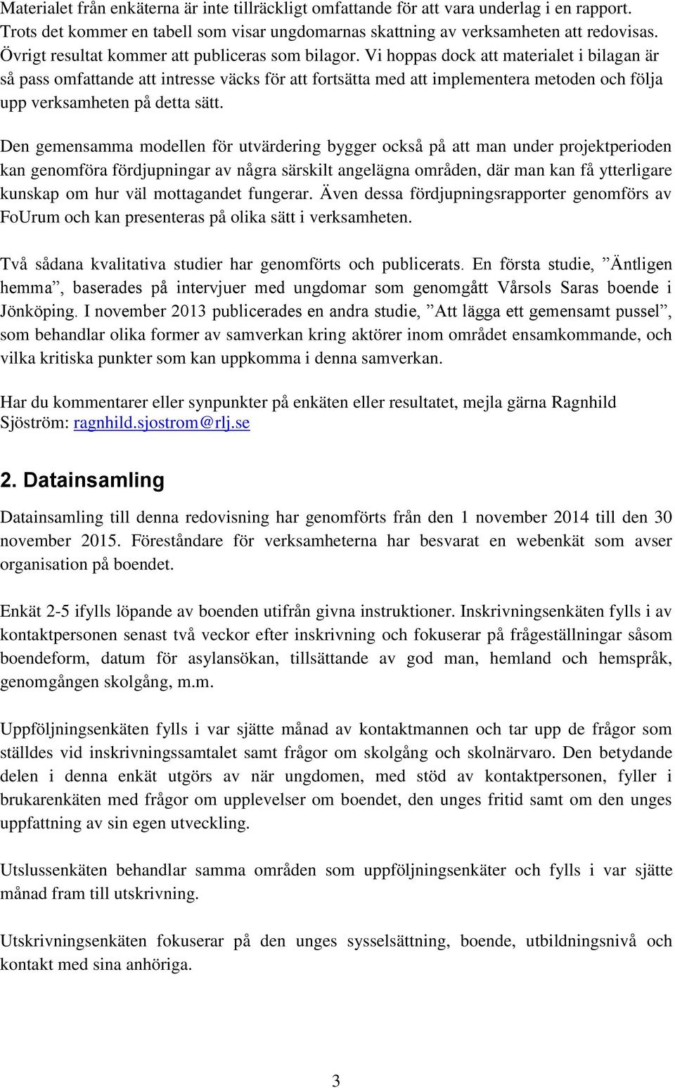 Vi hoppas dock att materialet i bilagan är så pass omfattande att intresse väcks för att fortsätta med att implementera metoden och följa upp verksamheten på detta sätt.