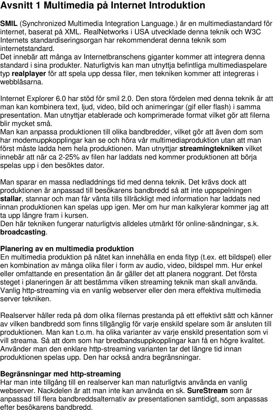 Det innebär att många av Internetbranschens giganter kommer att integrera denna standard i sina produkter.