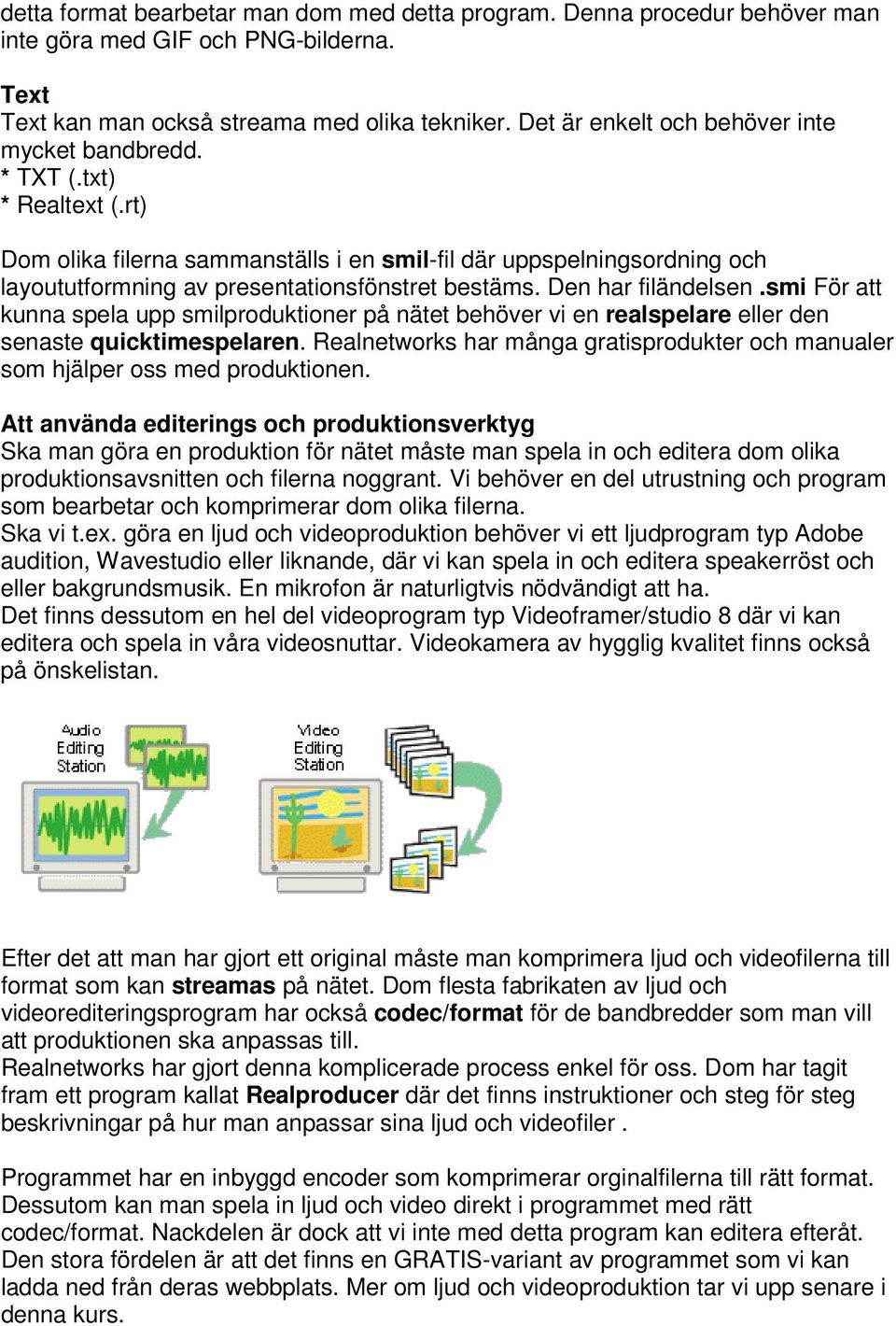 rt) Dom olika filerna sammanställs i en smil-fil där uppspelningsordning och layoututformning av presentationsfönstret bestäms. Den har filändelsen.