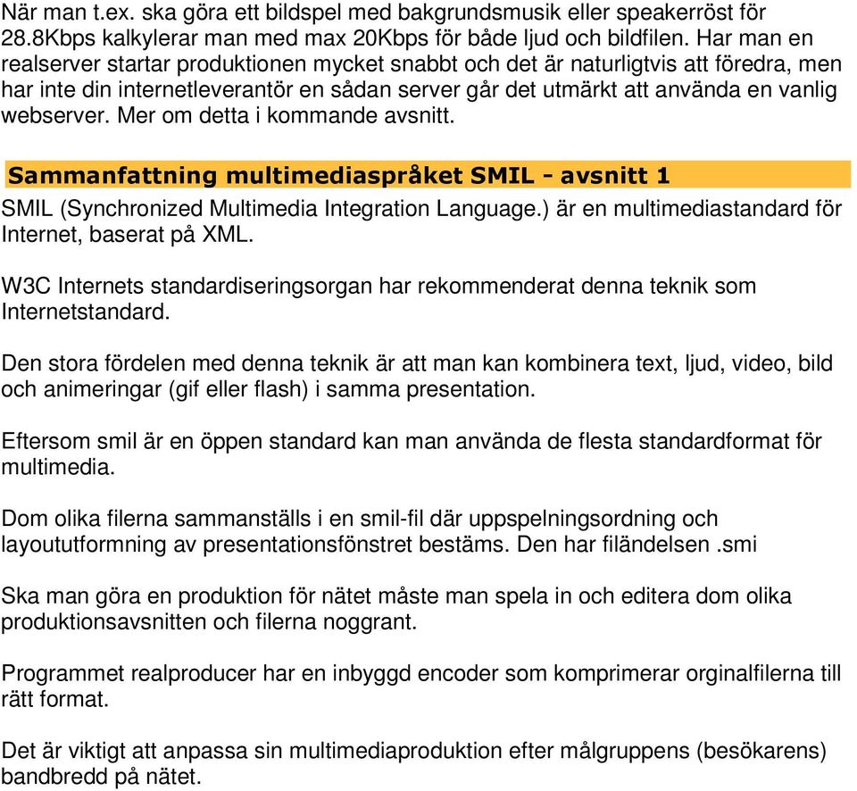 Mer om detta i kommande avsnitt. Sammanfattning multimediaspråket SMIL - avsnitt 1 SMIL (Synchronized Multimedia Integration Language.) är en multimediastandard för Internet, baserat på XML.